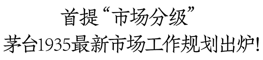 茅台1935市场战略出炉：强化“三力”，5大维度发力，首次进行“市场分级”，提升市占率！